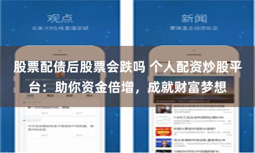 股票配债后股票会跌吗 个人配资炒股平台：助你资金倍增，成就财富梦想