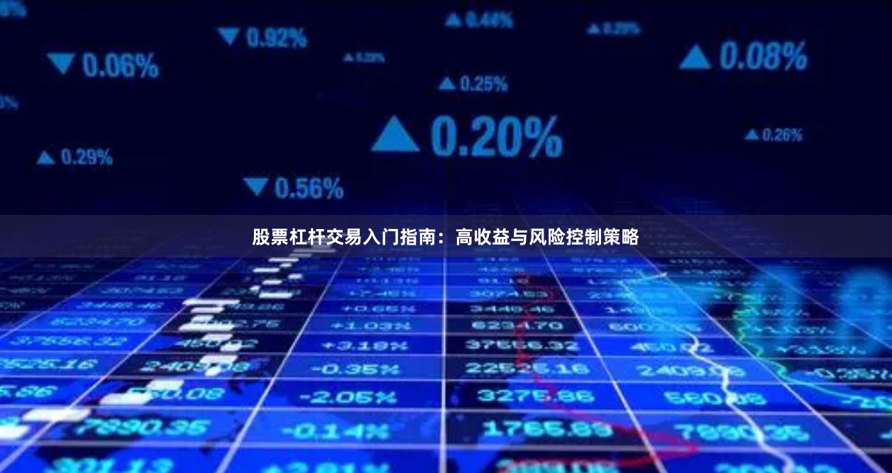 股票杠杆交易入门指南：高收益与风险控制策略