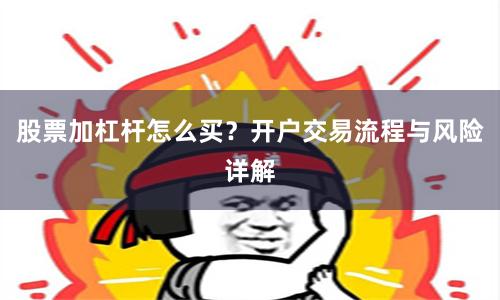 股票加杠杆怎么买？开户交易流程与风险详解
