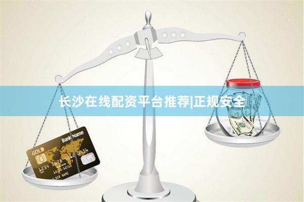 长沙在线配资平台推荐|正规安全