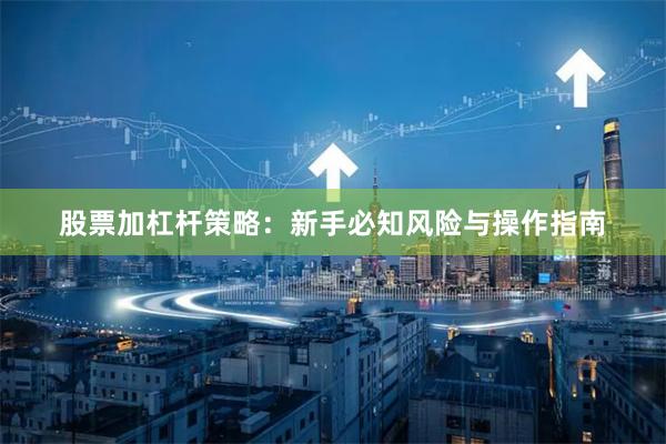 股票加杠杆策略：新手必知风险与操作指南