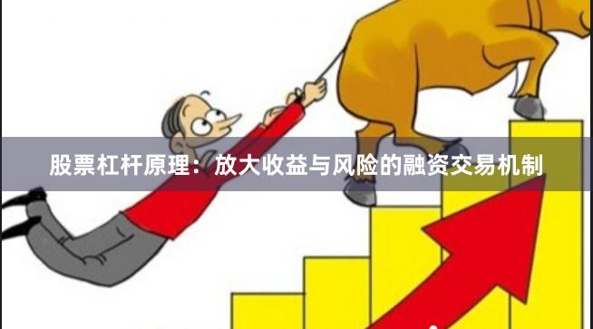 股票杠杆原理：放大收益与风险的融资交易机制