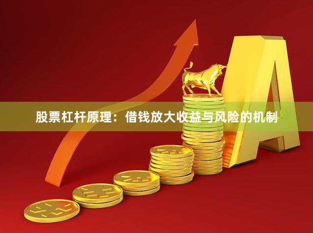 股票杠杆原理：借钱放大收益与风险的机制