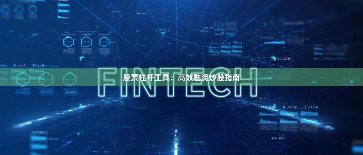 股票杠杆工具：高效融资炒股指南